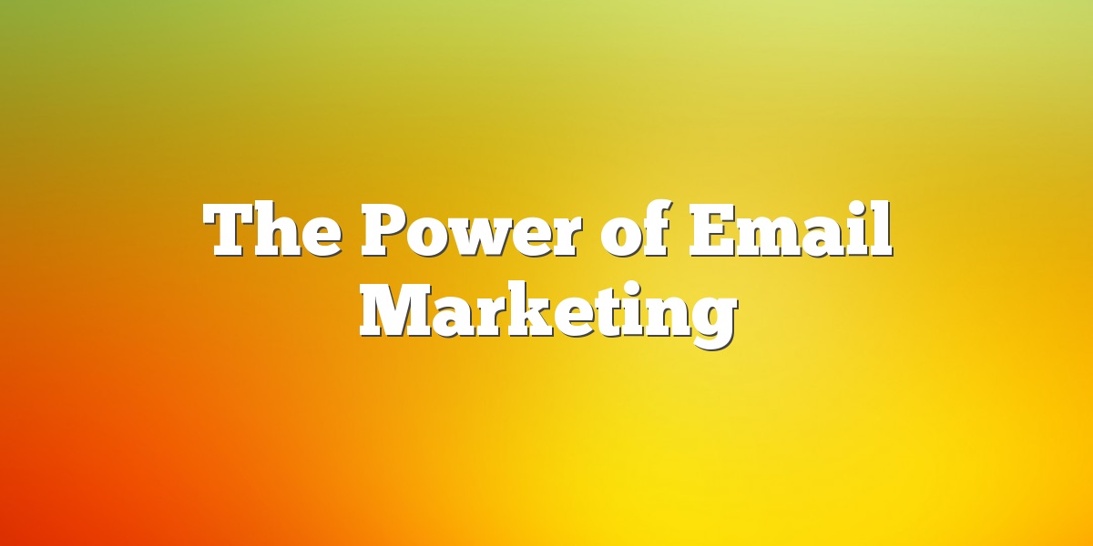 The Power of Email Marketing